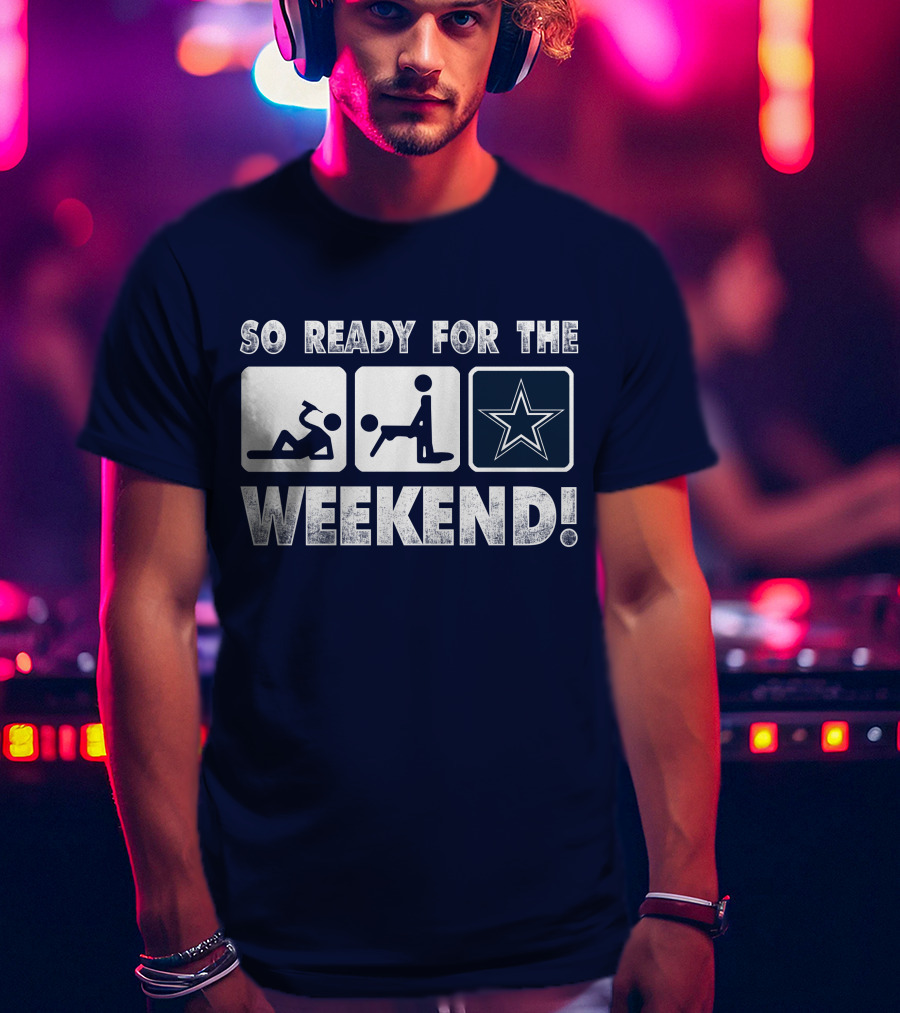 So Ready For The Weekend Dallas Star Fan T-Shirt