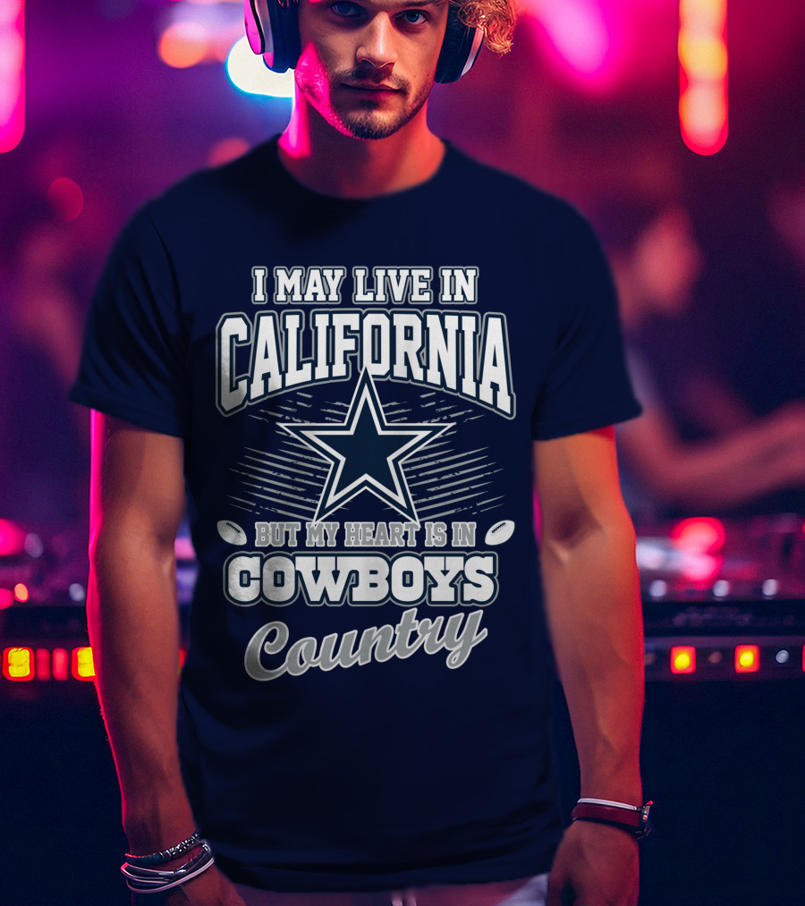 I May Live In California But My Heart Is In Cowboys Country T-Shirt