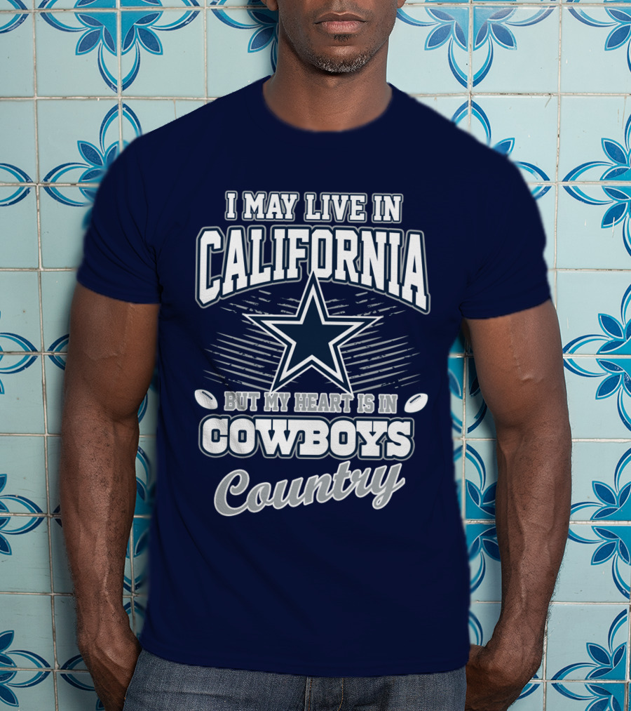 I May Live In California But My Heart Is In Cowboys Country T-Shirt