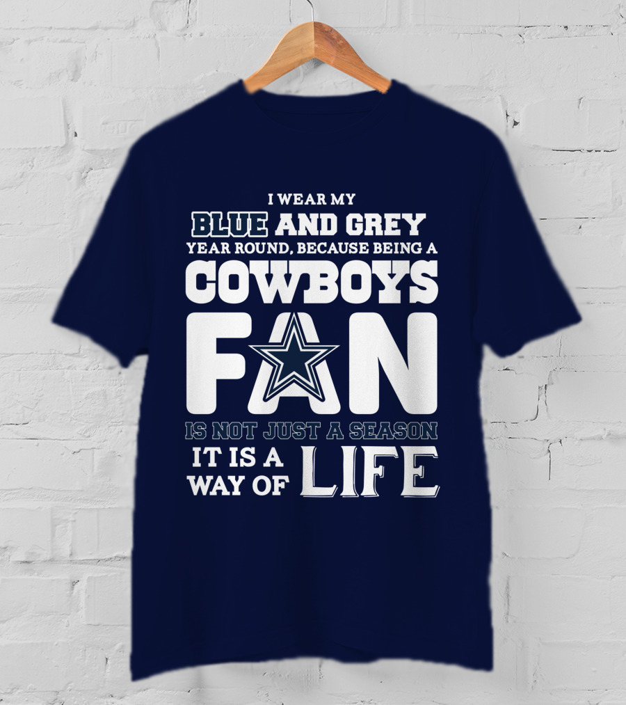 I Wear My Blue And Grey Year Round Because Being A Cowboys Fan Is Not Just A Season It Is A Way Of Life T-Shirt