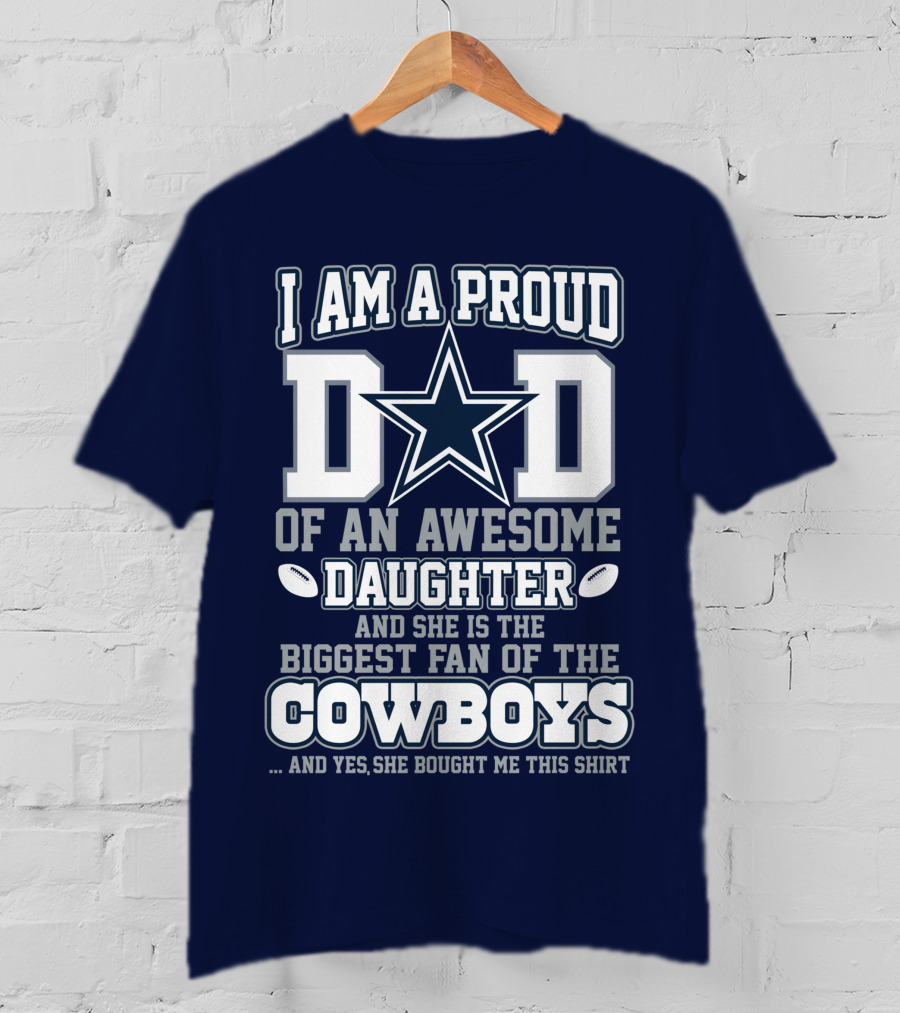 I Am A Proud Dad Of An Awesome Daughter And She Is The Biggest Fan Of The Cowboys T-Shirt