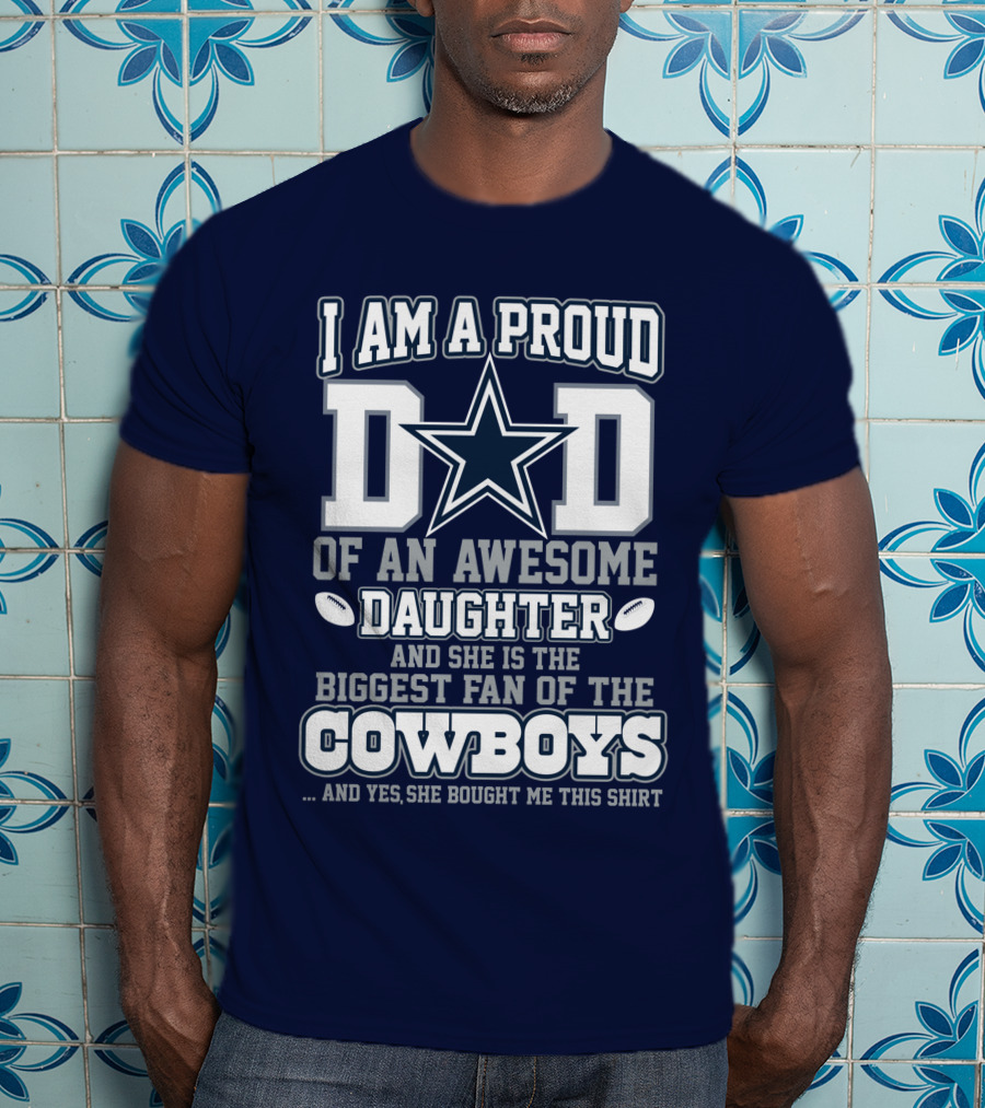 I Am A Proud Dad Of An Awesome Daughter And She Is The Biggest Fan Of The Cowboys T-Shirt