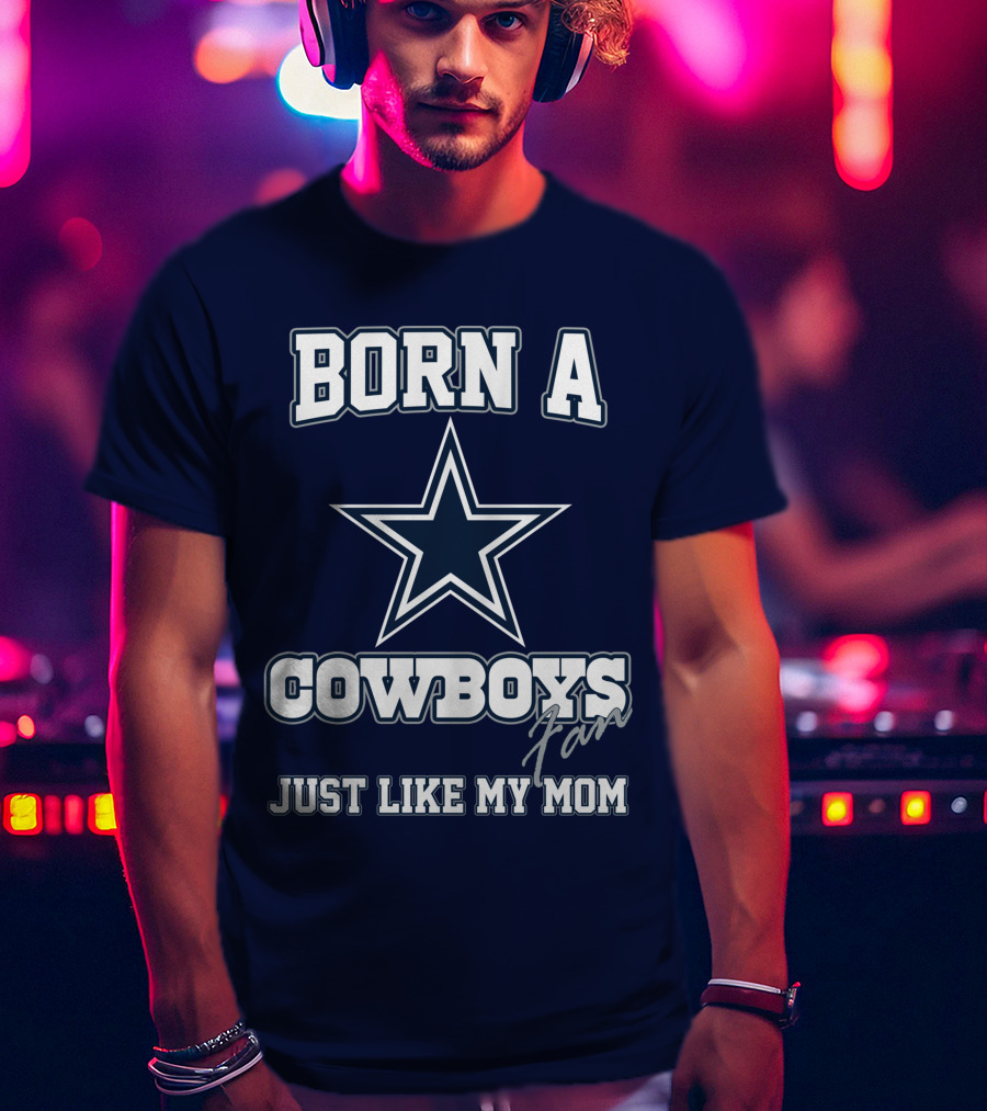 Born A Cowboys Fan Just Like My Mom T-Shirt