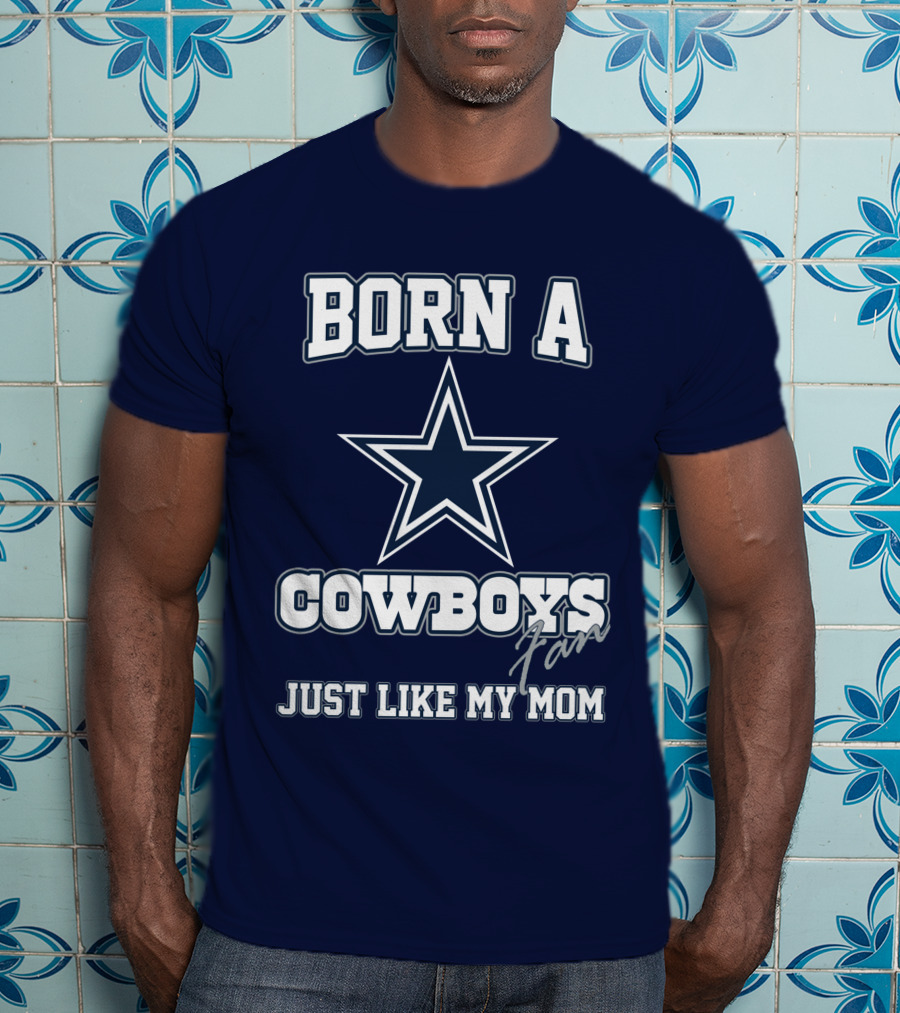 Born A Cowboys Fan Just Like My Mom T-Shirt