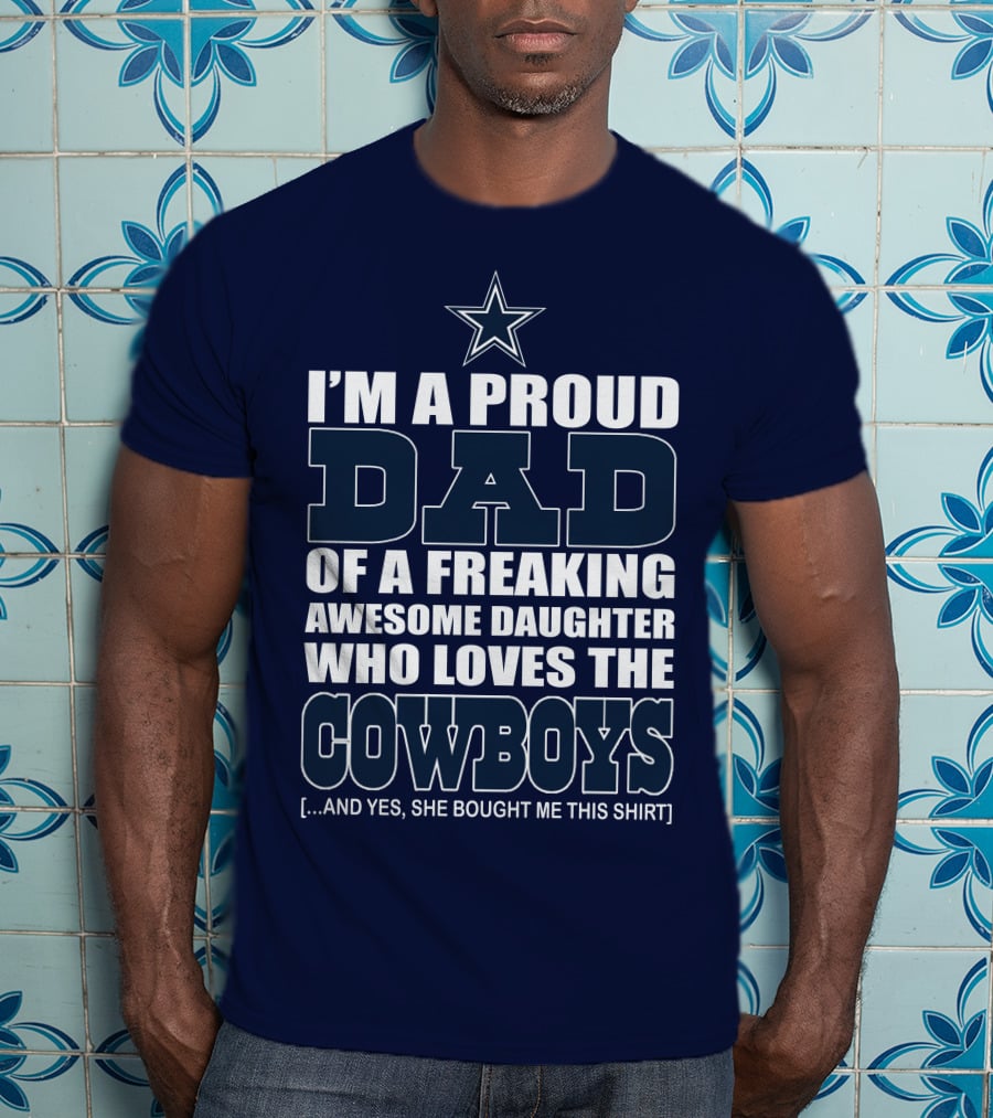 I'm A Proud Dad Of A Freaking Awesome Daughter Who Loves The Cowboys T-Shirt