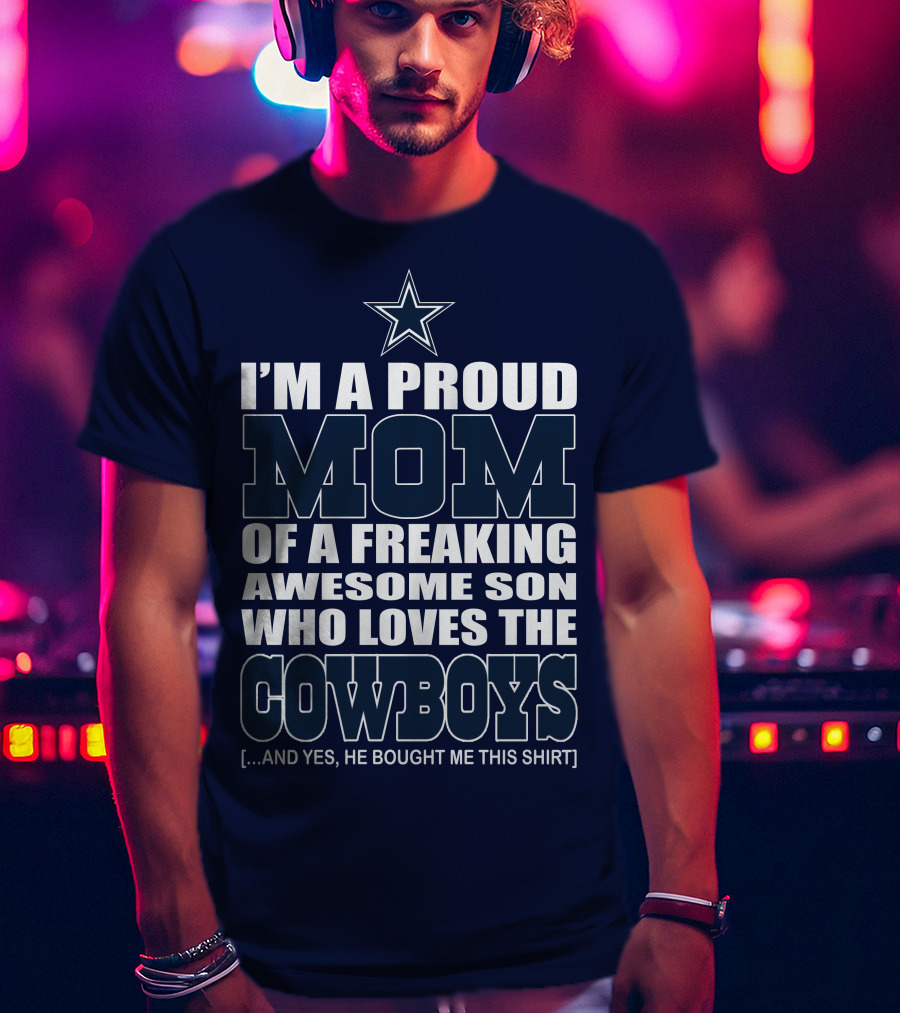 I'm A Proud Mom Of A Freaking Awesome Son Who Loves The Cowboys T-Shirt