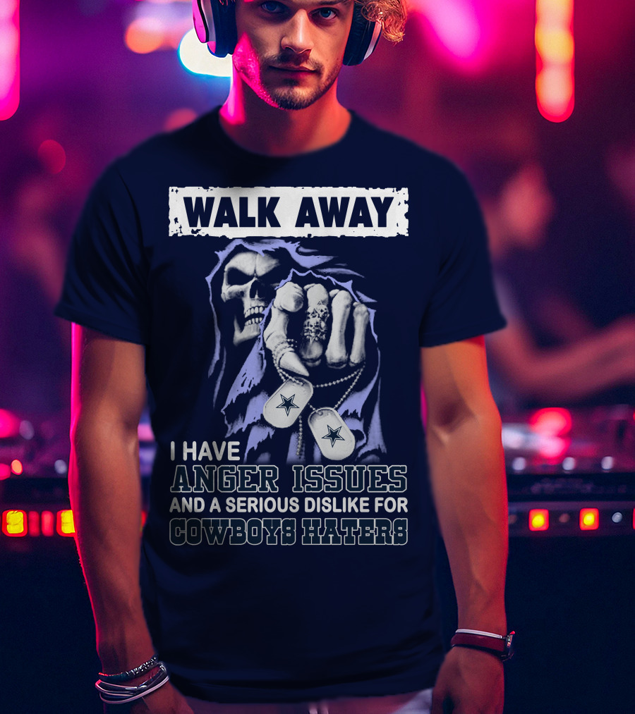 Walk Away I Have Anger Issues And A Serious Dislike For Cowboys Haters T-Shirt