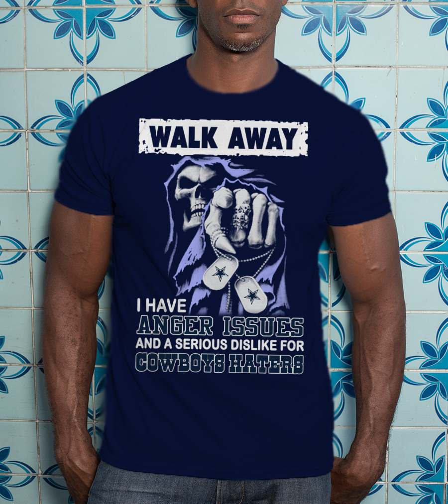 Walk Away I Have Anger Issues And A Serious Dislike For Cowboys Haters T-Shirt