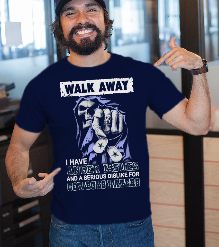 Walk Away I Have Anger Issues And A Serious Dislike For Cowboys Haters T-Shirt