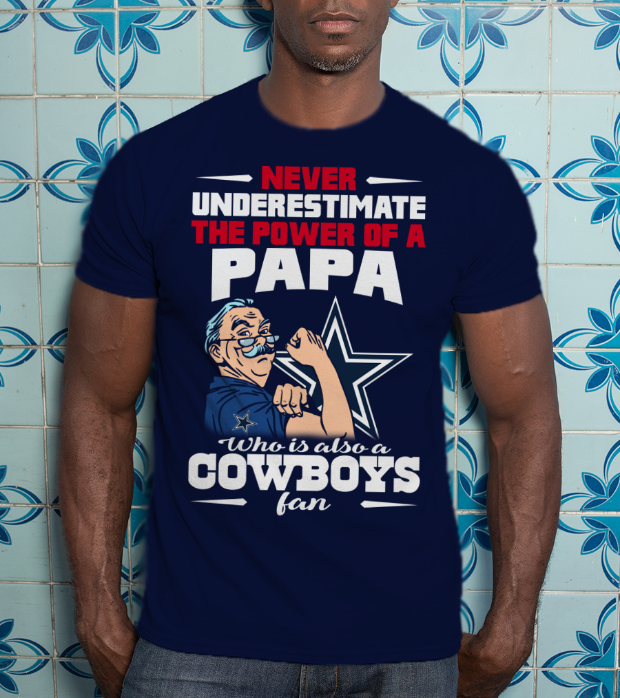 Never Underestimate The Power Of A PAPA Who Is Also A Cowboys Fan T-Shirt