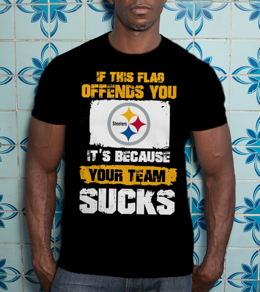 If This Flag Offends You It's Because Your Team Sucks Steelers T-Shirt