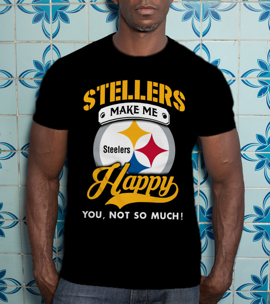 Steelers Make Me Happy You Not So Much T-Shirt