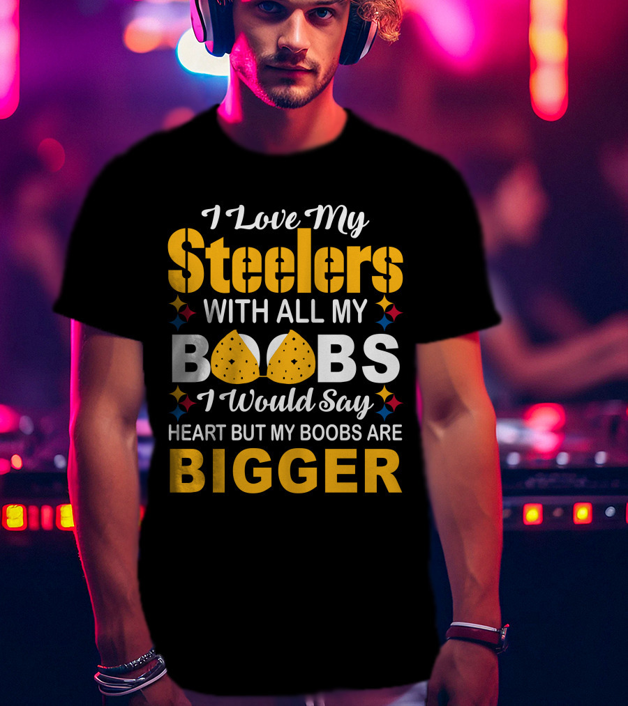I Love My Steelers With All My Boobs Bigger Than My Heart T-Shirt