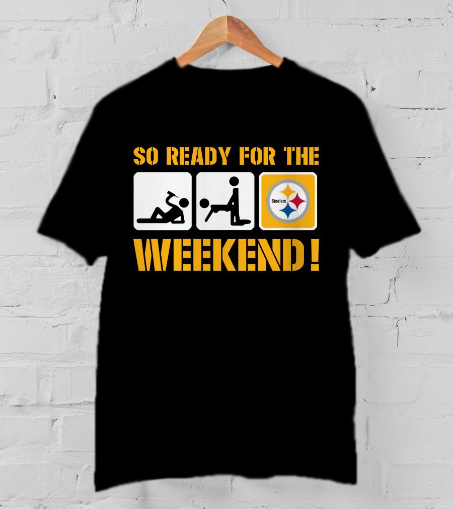 So Ready For The Weekend Steelers T-Shirt