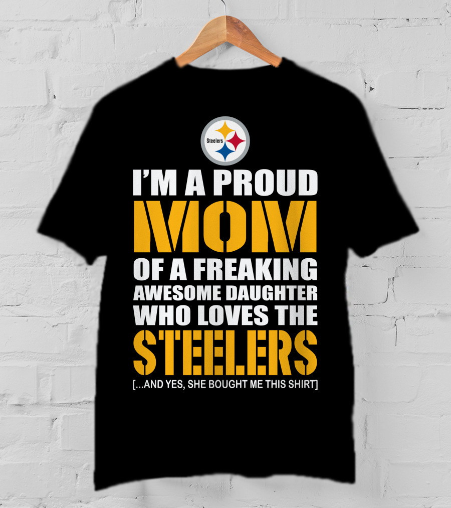 I'm A Proud Mom Of A Freaking Awesome Daughter Who Loves The Steelers T-Shirt