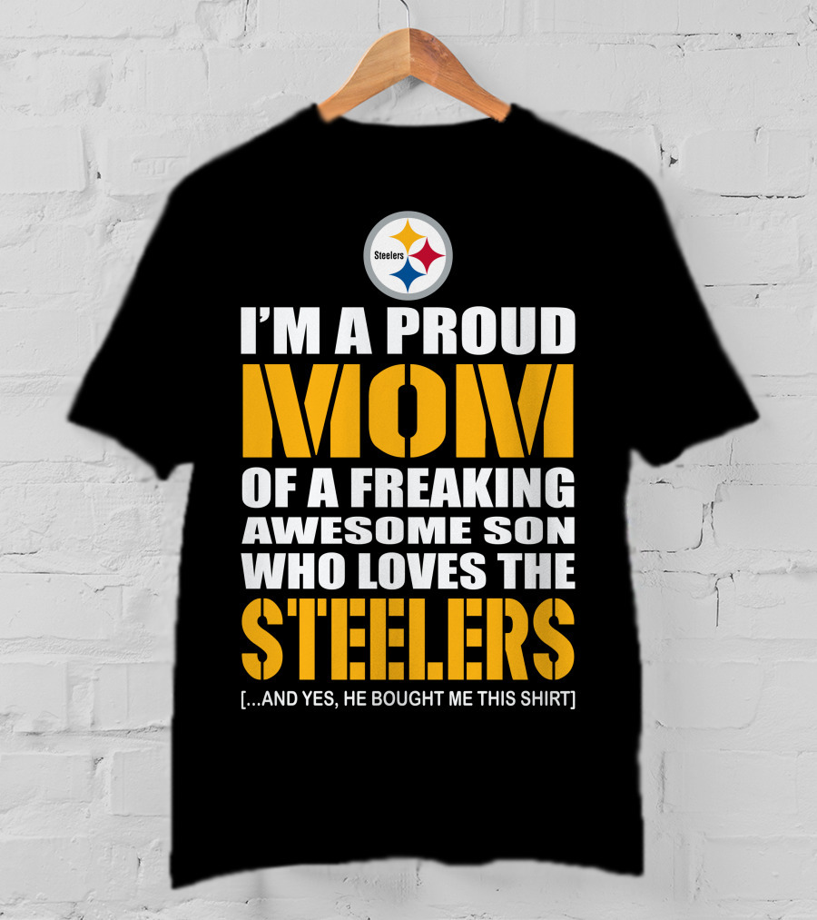 I'm A Proud Mom Of A Freaking Awesome Son Who Loves The Steelers And T-Shirt