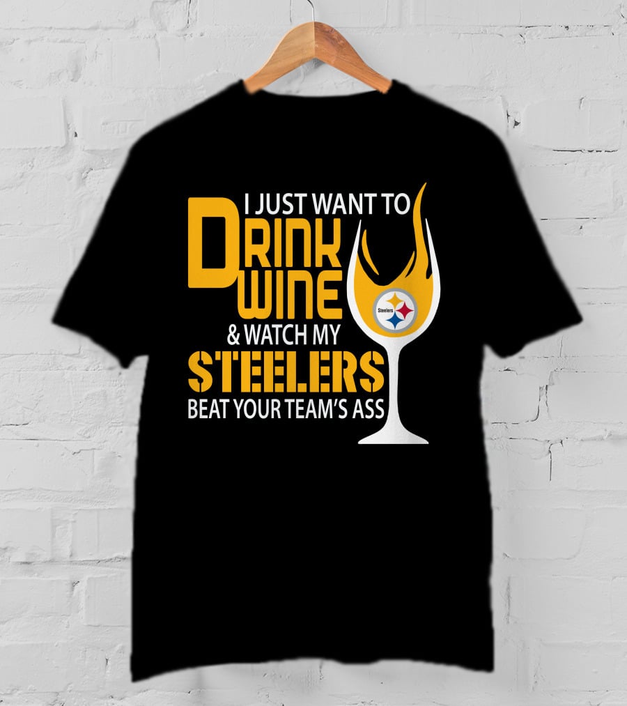 I Just Want To Drink Wine And Watch My Steelers Beat Your Team's Ass T-Shirt