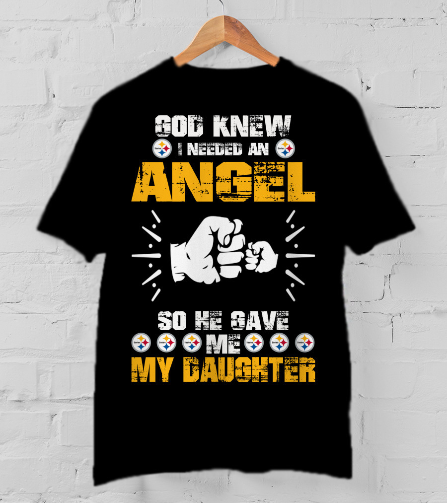 God Knew I Needed An Angel So He Gave Me My Daughter Steelers T-Shirt