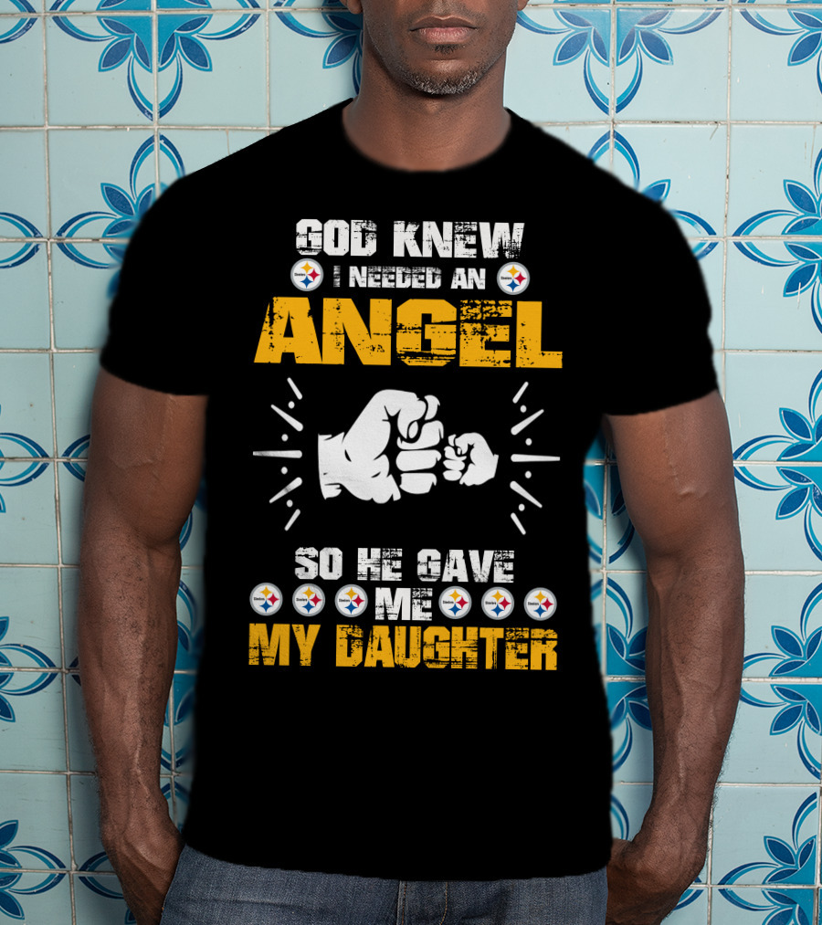 God Knew I Needed An Angel So He Gave Me My Daughter Steelers T-Shirt