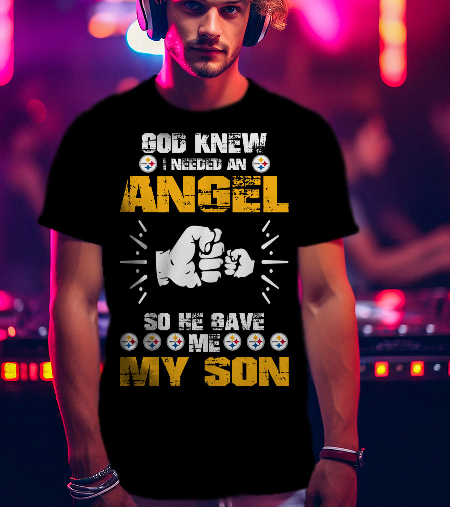 God Knew I Needed An Angel So He Gave ME My Son Steelers T-Shirt