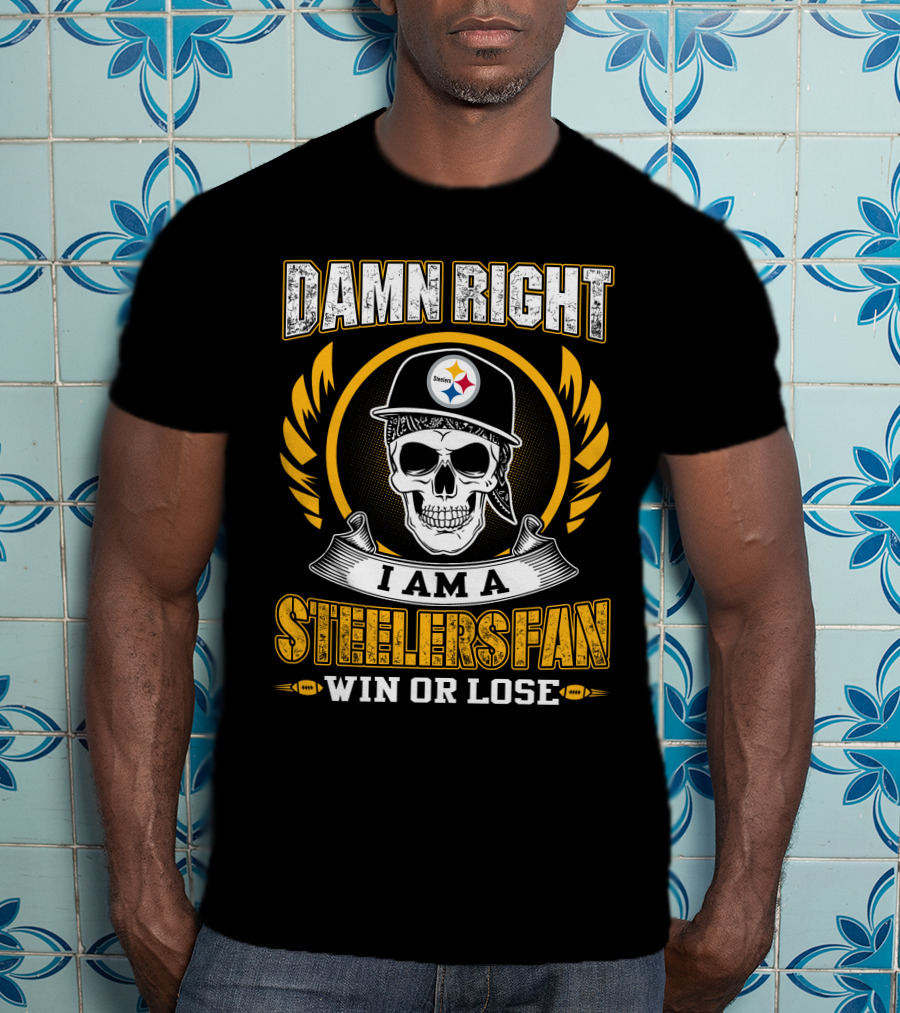 Damn Right I Am A Steelers Fan Win OR Lose T-Shirt