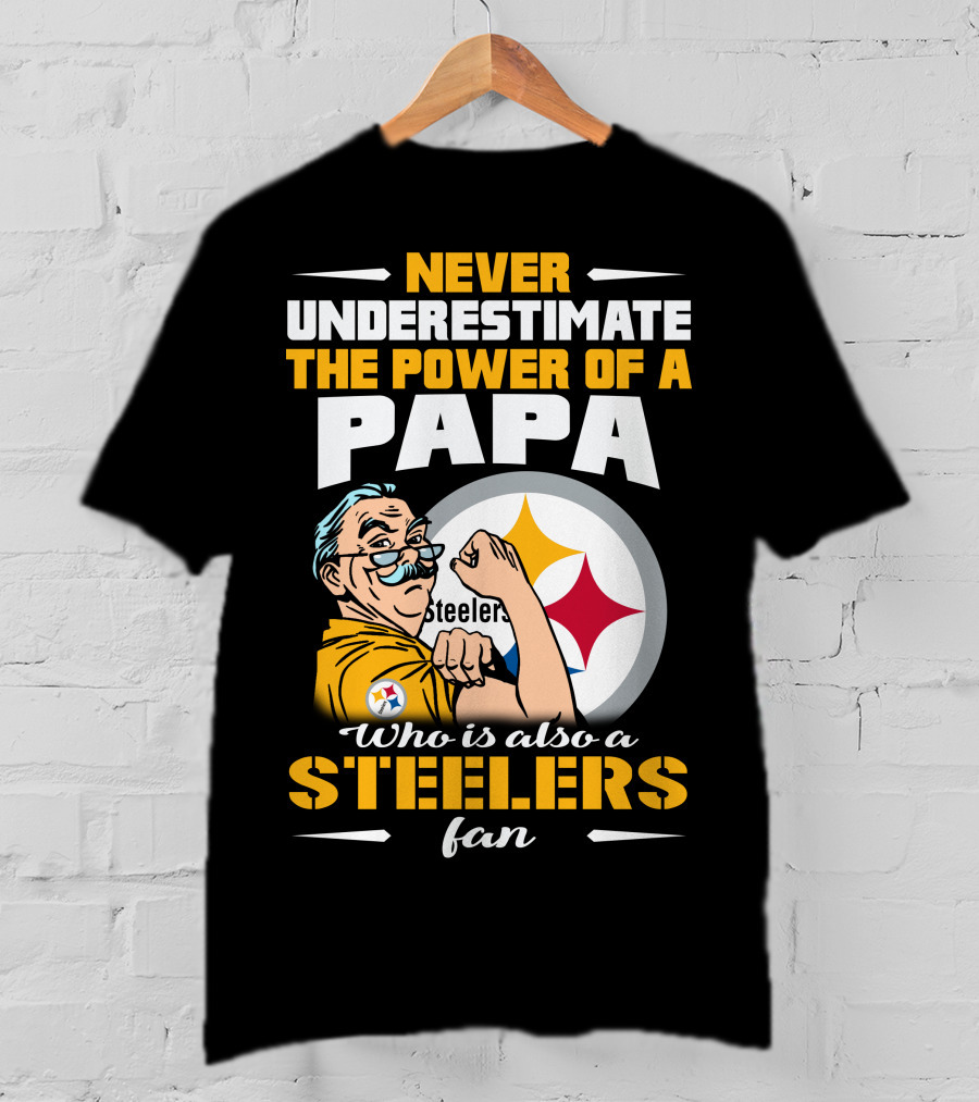 Never Underestimate The Power Of A Papa Who Is Also A Steelers Fan T-Shirt