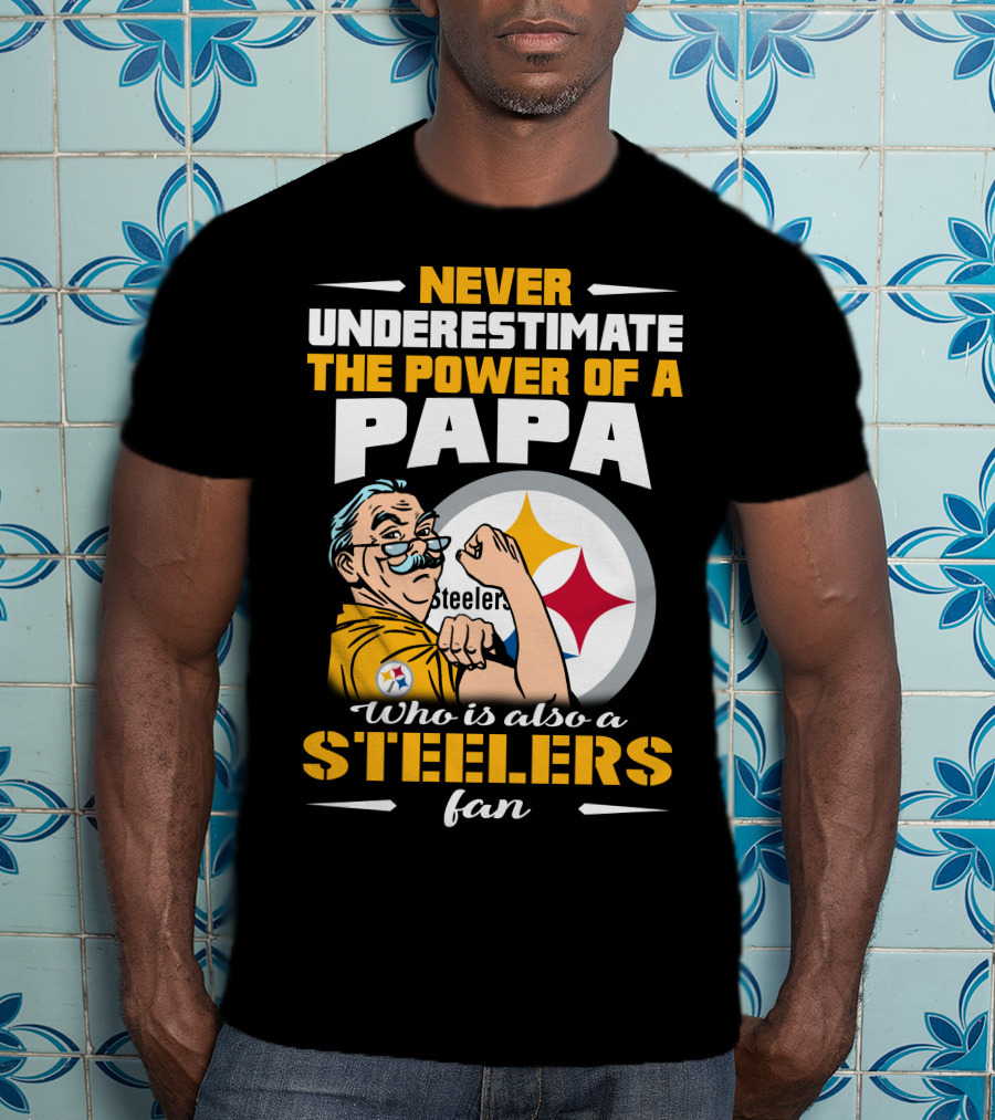 Never Underestimate The Power Of A Papa Who Is Also A Steelers Fan T-Shirt