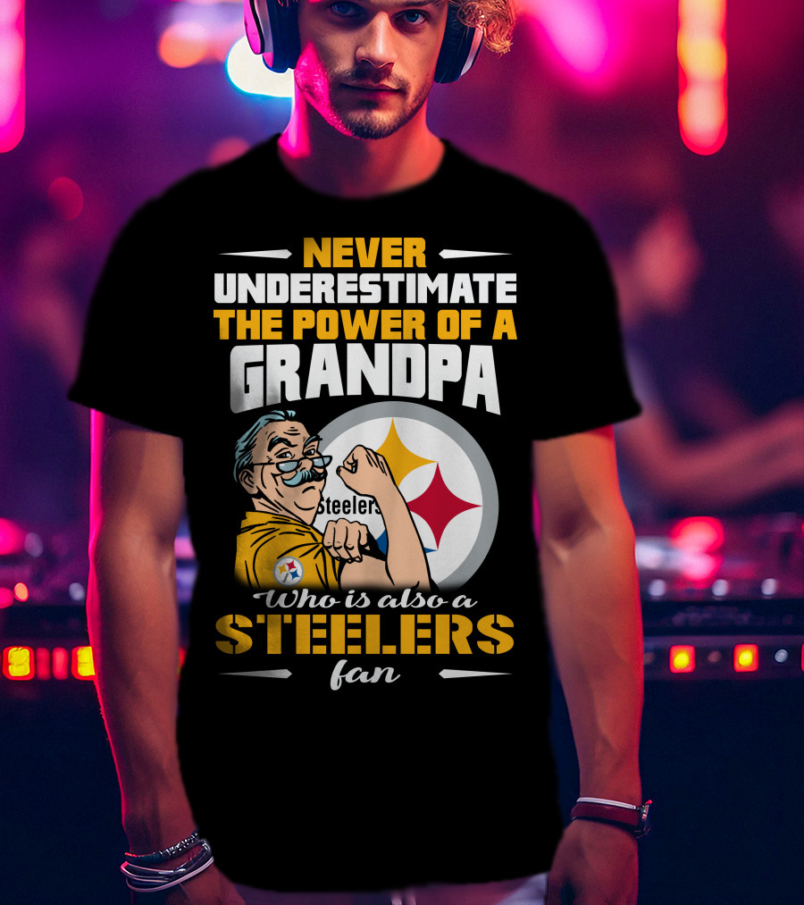 Never Underestimate The Power Of A Grandpa Who Is Also A Steelers Fan T-Shirt