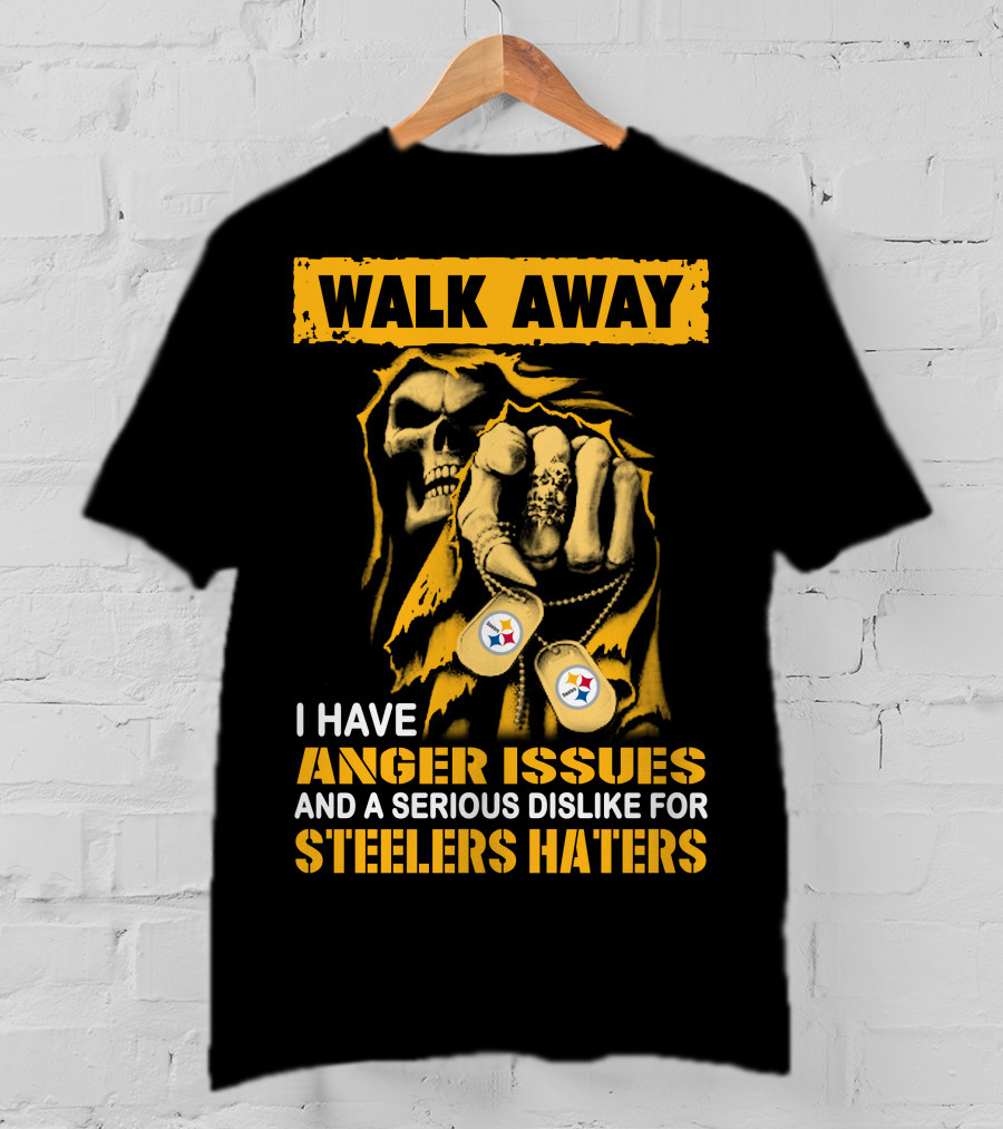 Walk Away I Have Anger Issues And A Serious Dislike For Steelers Haters T-Shirt