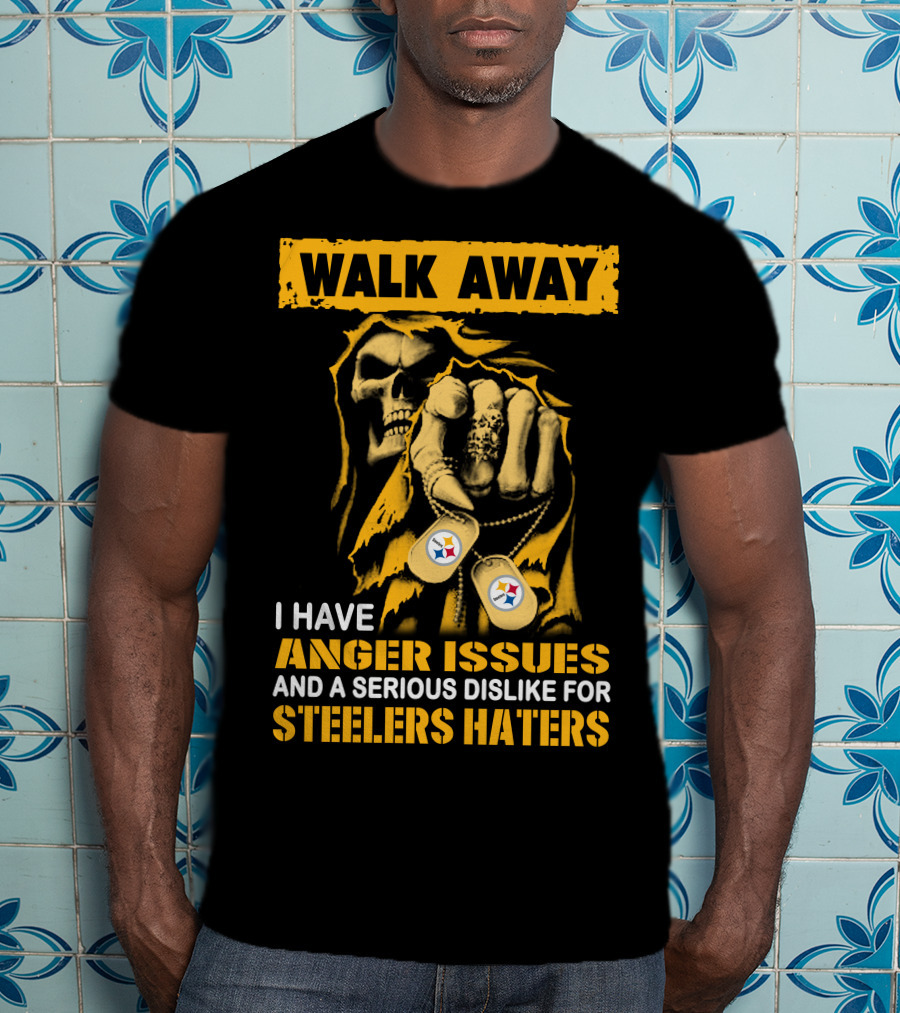 Walk Away I Have Anger Issues And A Serious Dislike For Steelers Haters T-Shirt