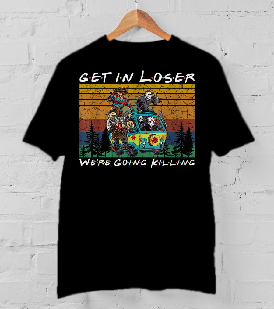 Get In Loser Were Going Killing Horror Movie Characters Van Scene T-Shirt