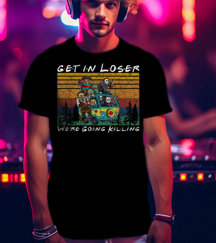 Get In Loser Were Going Killing Horror Movie Characters Van Scene T-Shirt