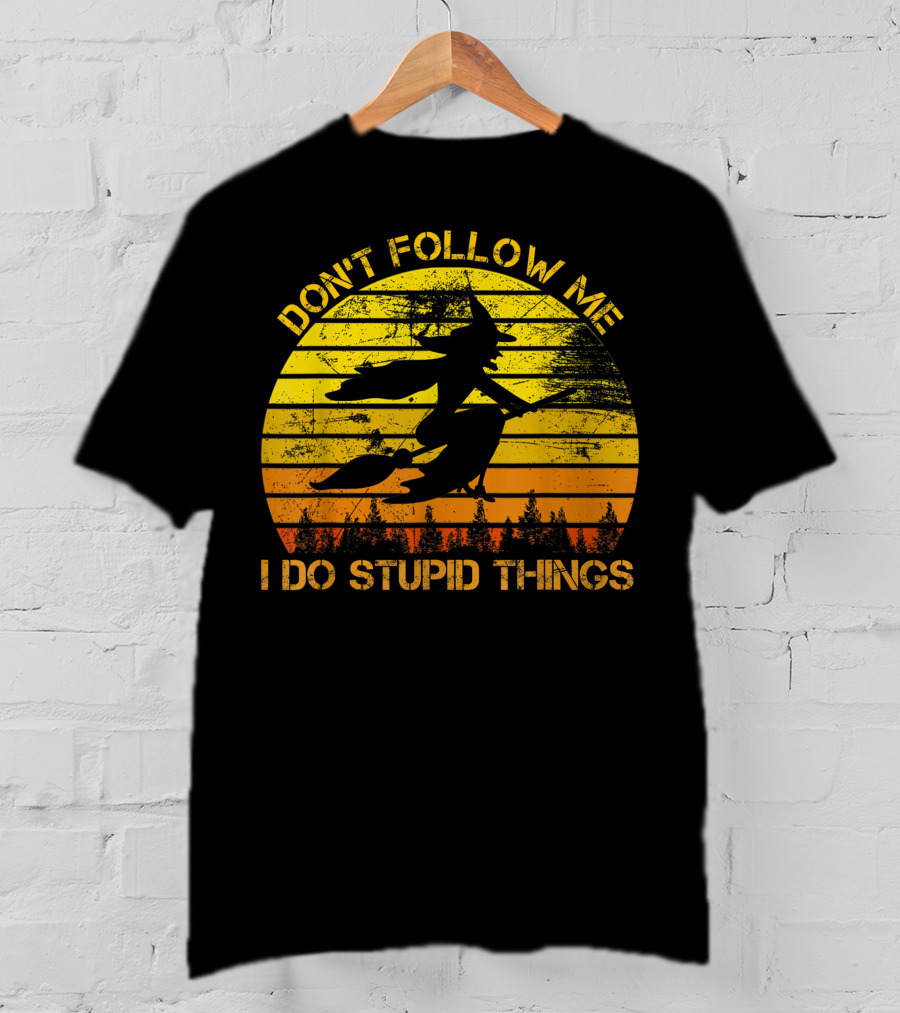 Don't Follow Me I Do Stupid Things Witch Riding Sunset Silhouette Forest T-Shirt