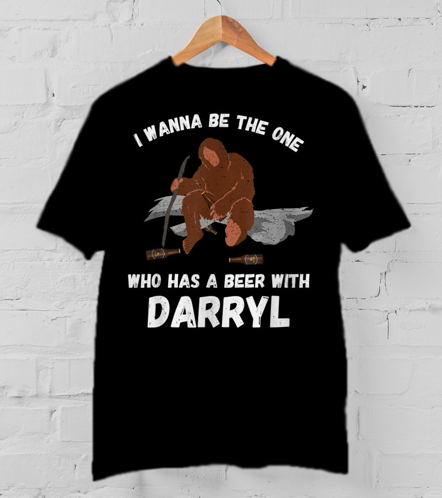 I Wanna Be The One Who Has A Beer With Darryl Bigfoot T-Shirt