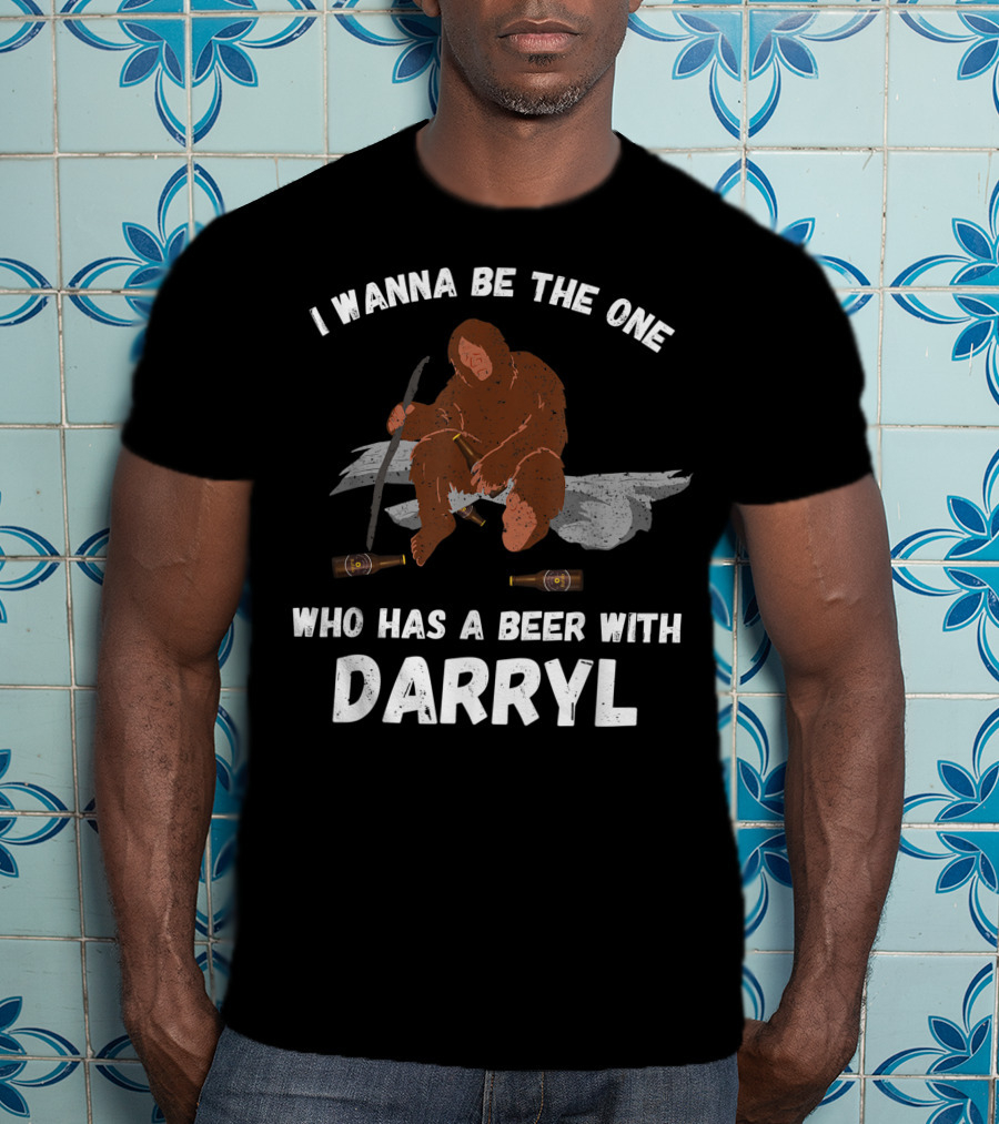 I Wanna Be The One Who Has A Beer With Darryl Bigfoot T-Shirt