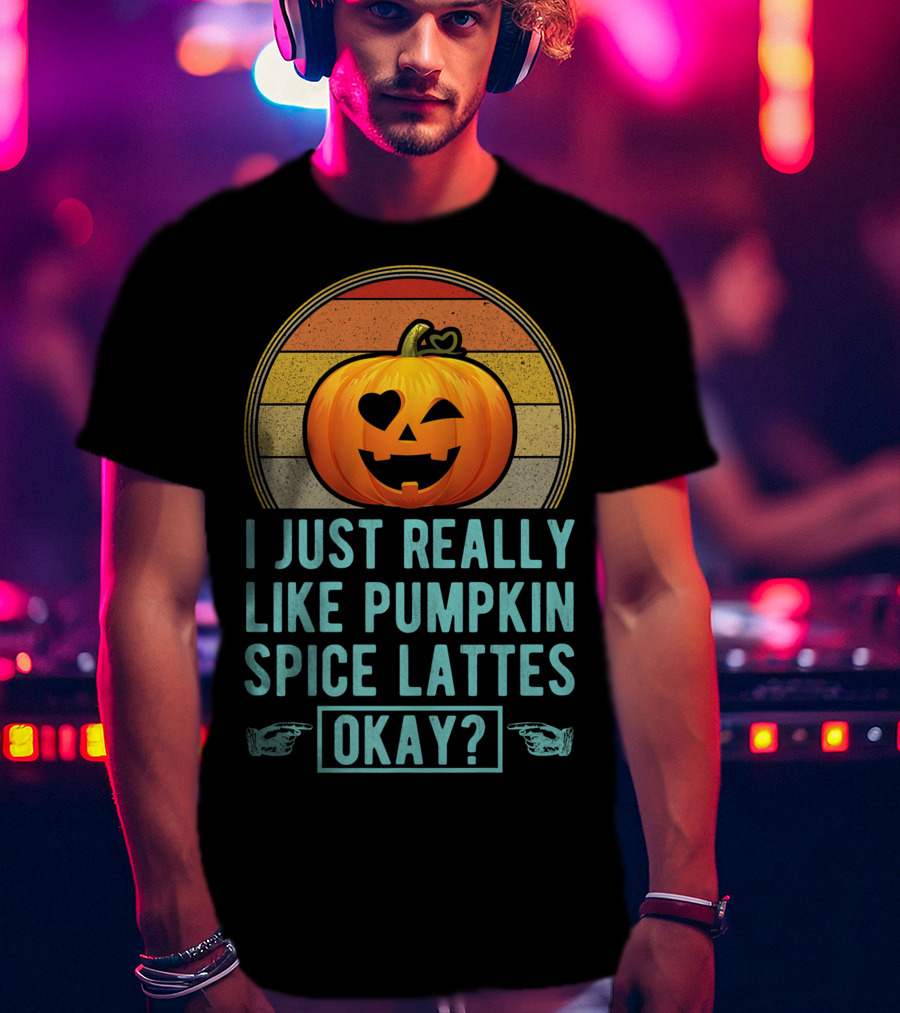I Just Really Like Pumpkin Spice Lattes Okay Pumpkin Heart Autumn T-Shirt