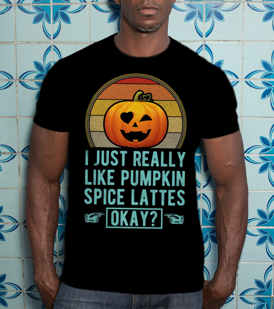 I Just Really Like Pumpkin Spice Lattes Okay Pumpkin Heart Autumn T-Shirt