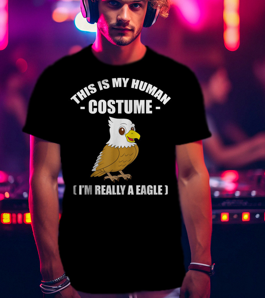 This Is My Human Costume Funny Eagle I'm Really A Eagle Halloween T-Shirt