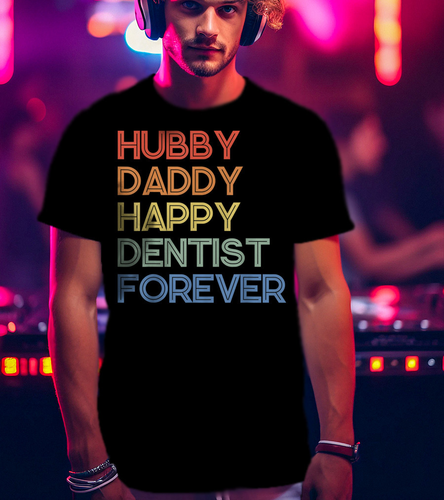Hubby Daddy Happy Dentist Forever T-Shirt