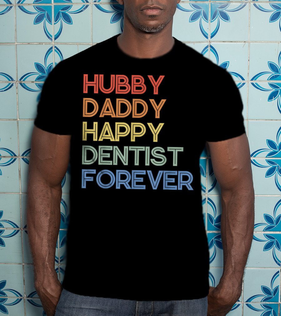Hubby Daddy Happy Dentist Forever T-Shirt