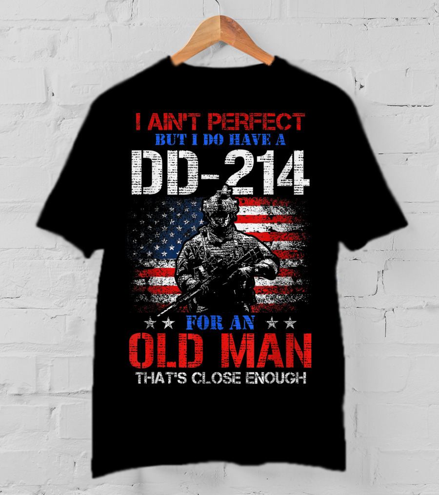 I Ain't Perfect But I Do Have A DD-214 For An Old Man That's Close Enough American Flag Soldier T-Shirt