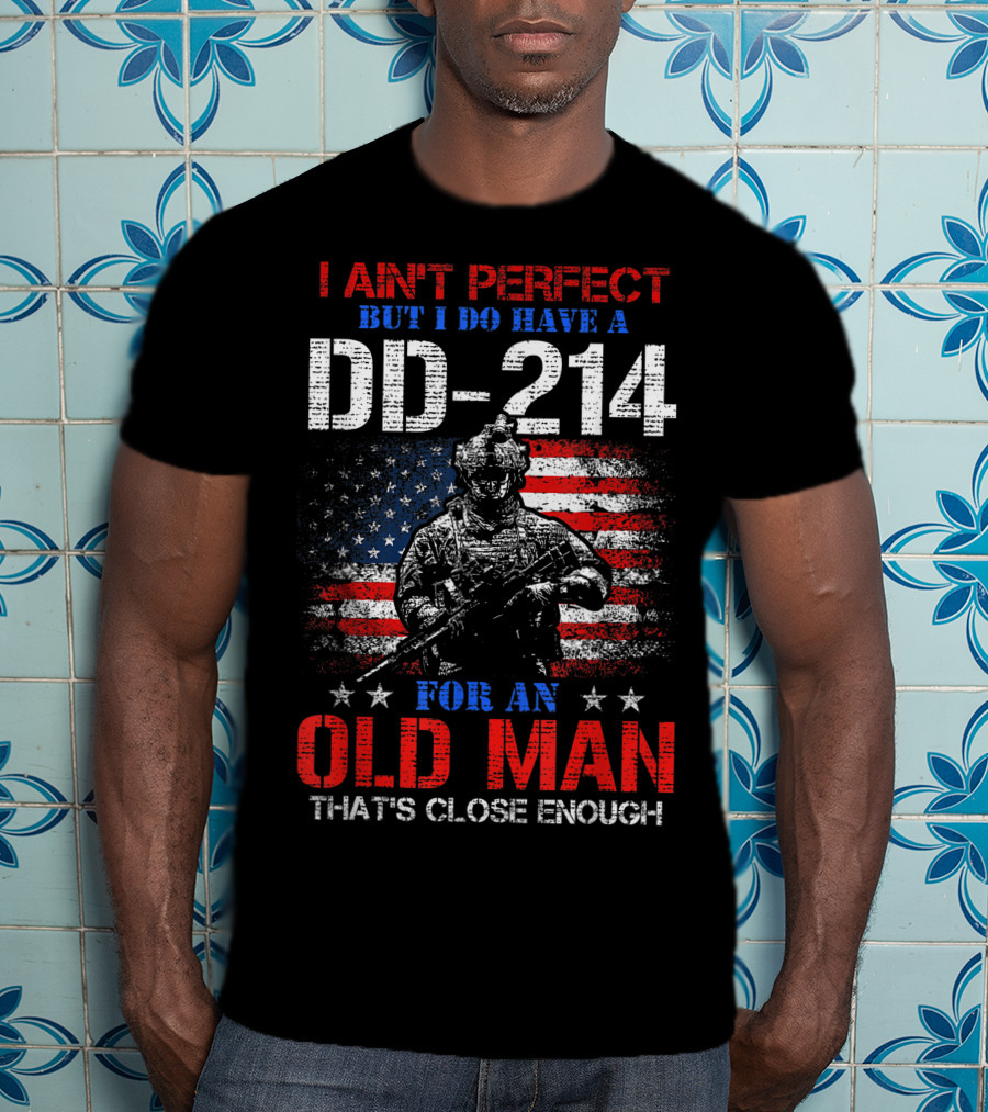 I Ain't Perfect But I Do Have A DD-214 For An Old Man That's Close Enough American Flag Soldier T-Shirt