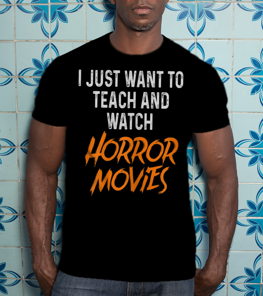 I Just Want To Teach And Watch Horror Movies T-Shirt