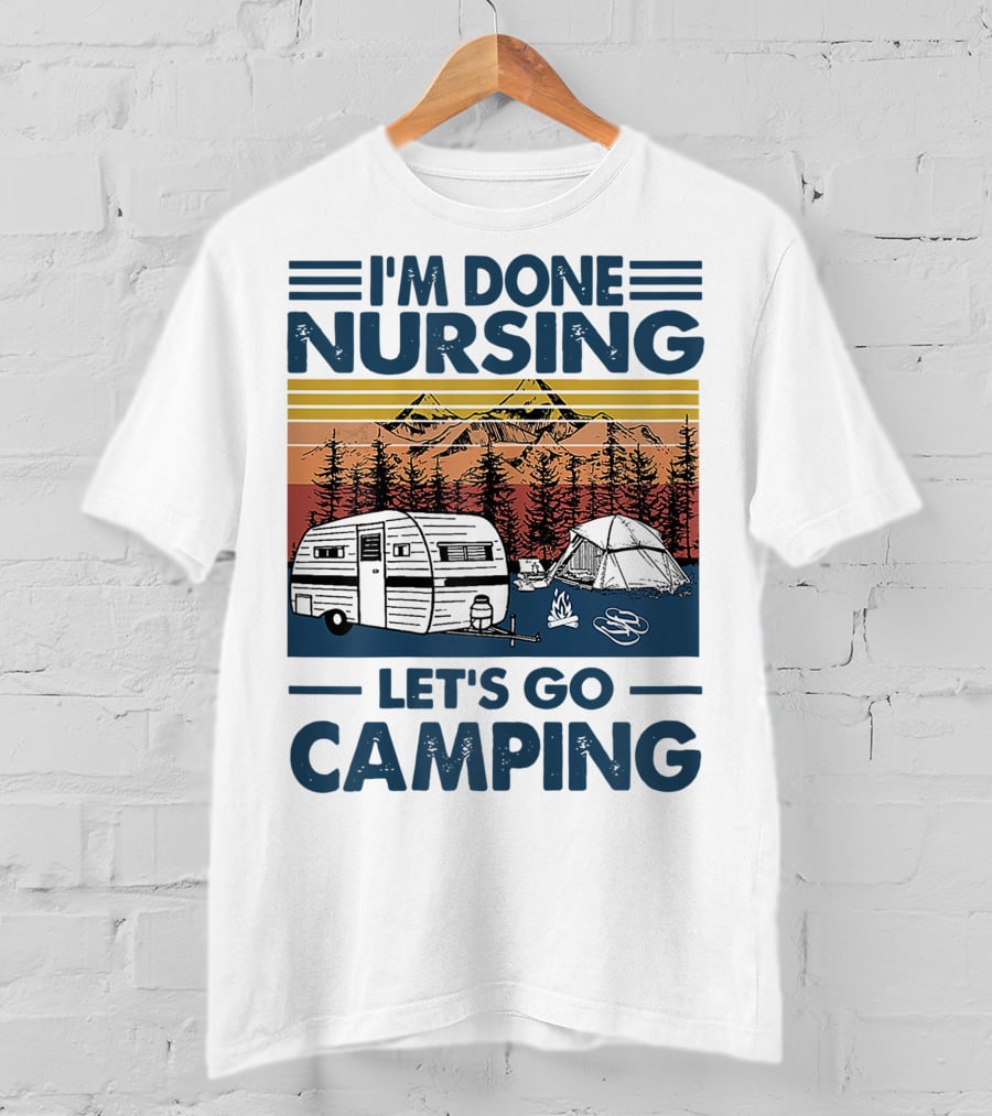 I'm Done Nursing Let's Go Camping Mountains Camper Tent Forest Scene T-Shirt