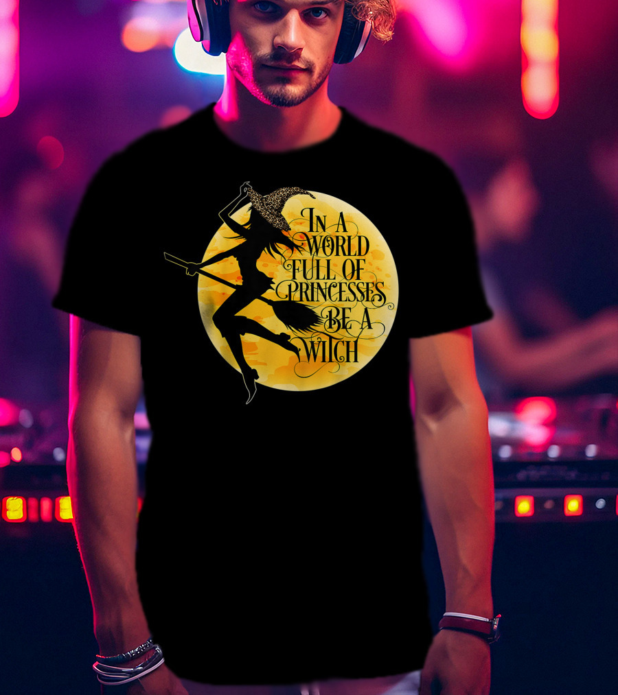 In A World Full Of Princesses Be A Witch Moon T-Shirt