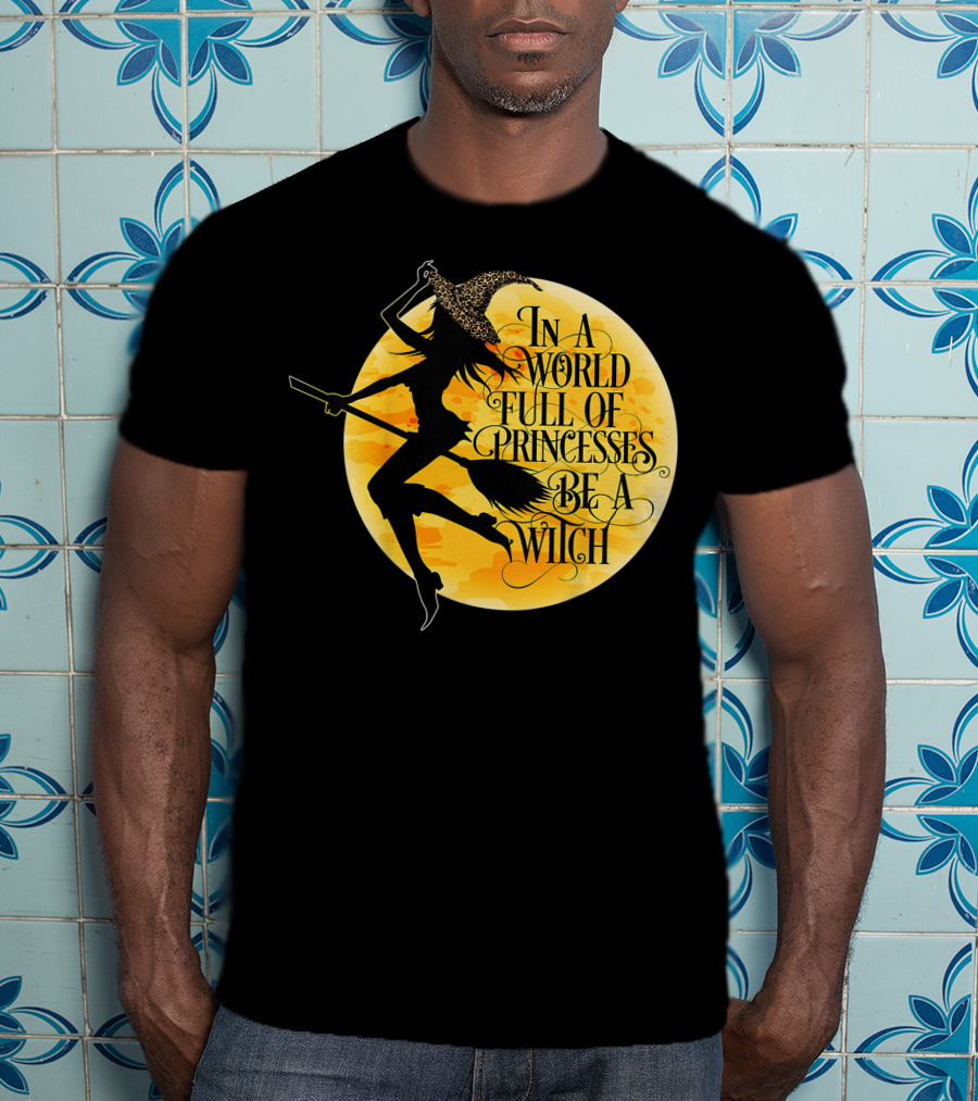 In A World Full Of Princesses Be A Witch Moon T-Shirt