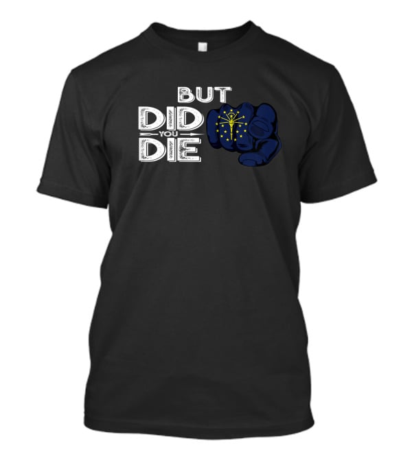 But Did You Die Indiana IN Flag Pointing Finger Signal T-Shirt