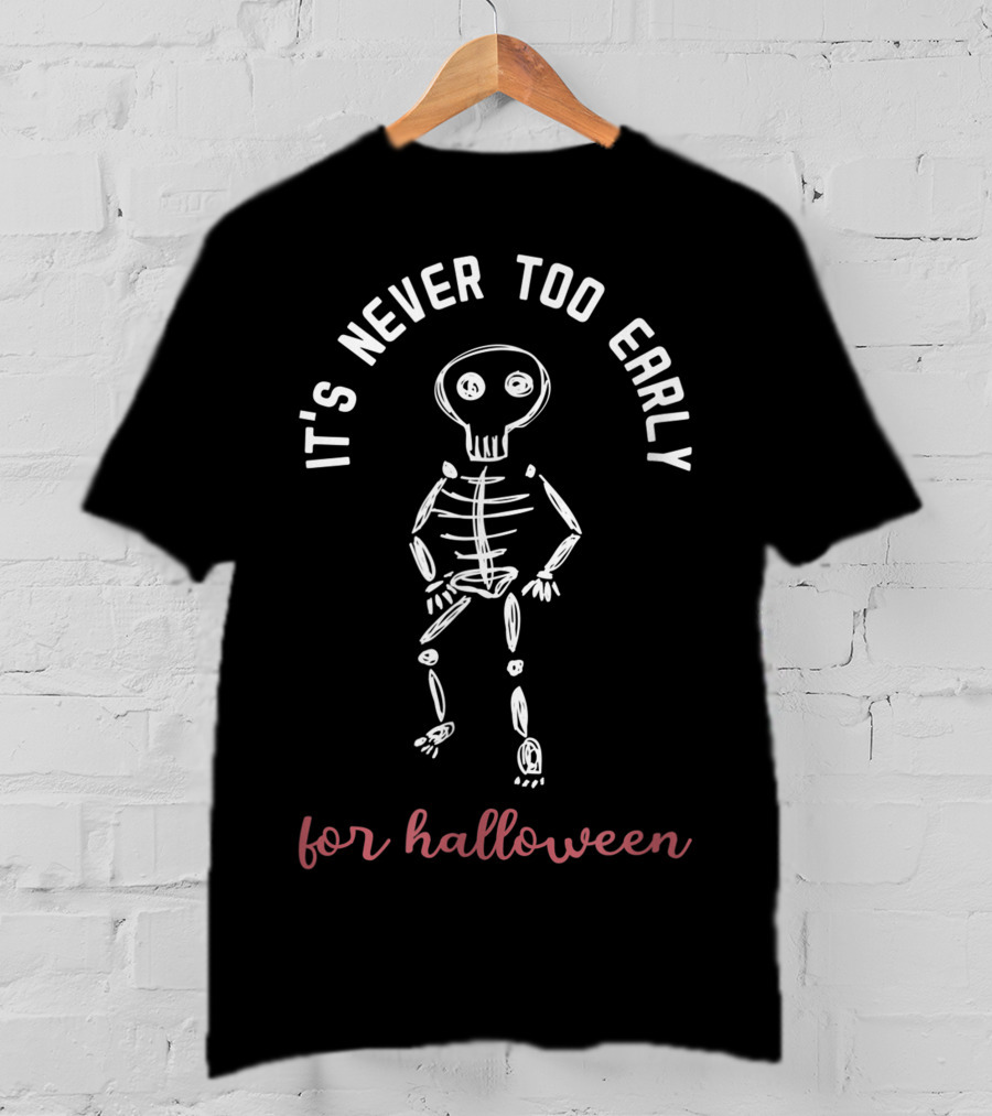 It's Never Too Early For Halloween Funny Skeleton T-Shirt
