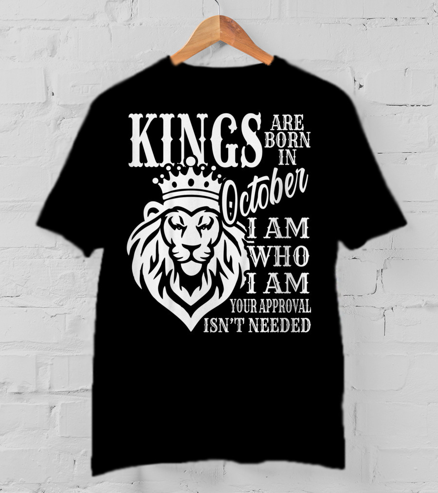 KINGS Are Born In October I Am Who I Am Your Approval Isn't Needed Lion T-Shirt