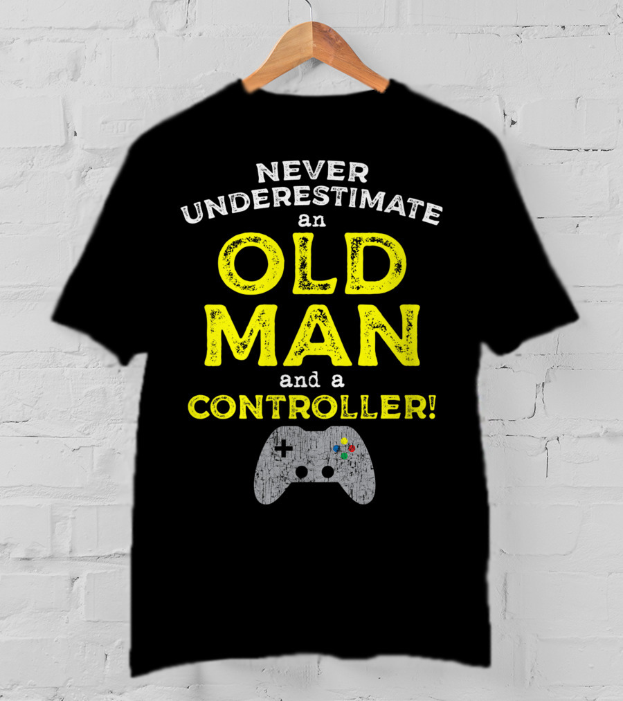 Never Underestimate An Old Man And A Controller Video Games Father's Day Idea For Cool Gamer Dad T-Shirt